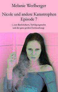 Descargar Nicole und andere Katastrophen – Episode 7: …von Bankräubern, Verfolgungswahn und der ganz großen Enttäuschung (German Edition) pdf, epub, ebook