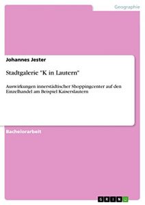 Descargar Stadtgalerie “K in Lautern”: Auswirkungen innerstädtischer Shoppingcenter auf den Einzelhandel am Beispiel Kaiserslautern pdf, epub, ebook