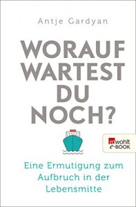 Descargar Worauf wartest du noch?: Eine Ermutigung zum Aufbruch in der Lebensmitte (German Edition) pdf, epub, ebook