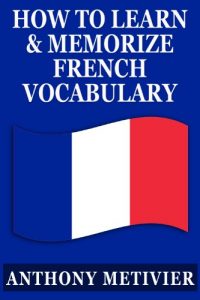 Descargar How to Learn and Memorize French Vocabulary … Using a Memory Palace Specifically Designed for the French Language (and adaptable to many other languages … (Magnetic Memory Series) (English Edition) pdf, epub, ebook