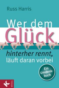 Descargar Wer dem Glück hinterherrennt, läuft daran vorbei: Ein Umdenkbuch (German Edition) pdf, epub, ebook