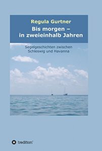 Descargar Bis morgen – in zweieinhalb Jahren: Segelgeschichten zwischen Schleswig und Havanna (German Edition) pdf, epub, ebook