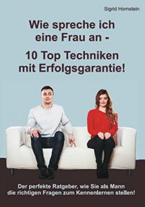 Descargar Wie spreche ich eine Frau an – 10 Top Techniken mit Erfolgsgarantie!: Der perfekte Ratgeber, wie Sie als Mann die richtigen Fragen zum Kennenlernen stellen! (German Edition) pdf, epub, ebook