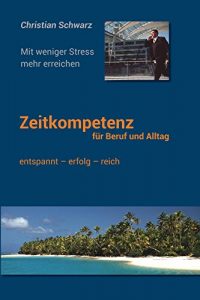 Descargar Zeitkompetenz fuer Beruf und Alltag: Mit weniger Stress mehr erreichen (German Edition) pdf, epub, ebook