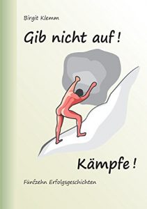 Descargar Gib nicht auf! Kämpfe!: Fünfzehn Erfolgsgeschichten pdf, epub, ebook