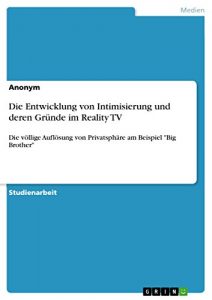 Descargar Die Entwicklung von Intimisierung und deren Gründe im Reality TV: Die völlige Auflösung von Privatsphäre am Beispiel “Big Brother” pdf, epub, ebook