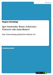 Descargar Igor Strawinsky: Russe, Schweizer, Franzose oder Amerikaner?: Eine Untersuchung anhand der Sinfonie in C pdf, epub, ebook