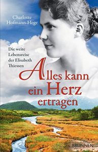 Descargar Alles kann ein Herz ertragen: Die weite Lebensreise der Elisabeth Thiessen (ABCteam-Taschenbücher – Brunnen) (German Edition) pdf, epub, ebook