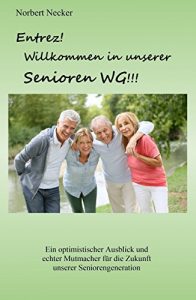 Descargar Entrez! Willkommen in unserer Senioren WG!: Ein optimistischer Ausblick und echter Mutmacher für die Zukunft unserer Seniorengeneration (German Edition) pdf, epub, ebook