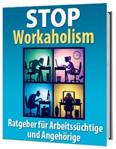 Descargar Stop Workaholism: Ratgeber für Arbeitssüchtige und Angehörige pdf, epub, ebook