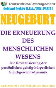 Descargar NEUGEBURT: DIE ERNEUERUNG DES MENSCHLICHEN WESENS. Die Revitalisierung der persönlichen geistig-körperlichen Gleichgewichtsdynamik (German Edition) pdf, epub, ebook