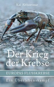 Descargar Der Krieg der Krebse: Europas Flusskrebse. Ein Überlebenskampf (Reihe “Naturgeschichten” 8) (German Edition) pdf, epub, ebook