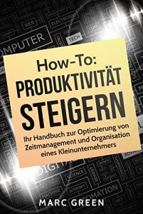 Descargar Produktivität steigern: Ihr Handbuch zur Optimierung von Zeitmanagement und Organisation eines Kleinunternehmers (Produktivität steigern mit einfachen Mitteln 1) (German Edition) pdf, epub, ebook