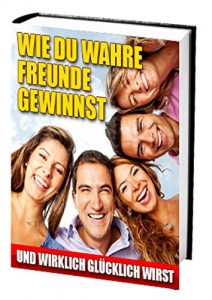 Descargar Wie du wahre Freunde gewinnst: Wie du wahre Freunde gewinnst und wirklich glücklich wirst pdf, epub, ebook