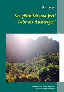Descargar Sei glücklich und frei! Lebe als Aussteiger!: Ein Ratgeber zur finanziellen Planung des vorzeitigen Berufsausstiegs. pdf, epub, ebook