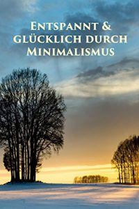 Descargar Entspannt & glücklich durch Minimalismus: Ballast über Bord werfen befreit! (Minimalismus-Guide: Ein Leben mit mehr Erfolg, Freiheit, Glück, Geld, Liebe und Zeit) pdf, epub, ebook