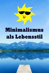 Descargar Minimalismus als Lebensstil: Ballast über Bord werfen befreit! (Minimalismus-Guide: Ein Leben mit mehr Erfolg, Freiheit, Glück, Geld, Liebe und Zeit) pdf, epub, ebook