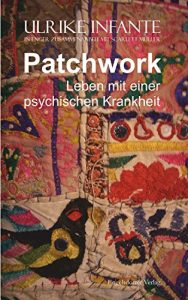 Descargar Patchwork – Leben mit einer psychischen Krankheit: (Ulrike Infante in enger Zusammenarbeit mit Scarlett Müller) (German Edition) pdf, epub, ebook