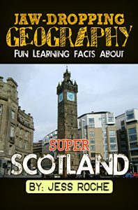 Descargar Jaw-Dropping Geography: Fun Learning Facts About Super Scotland: Illustrated Fun Learning For Kids (English Edition) pdf, epub, ebook