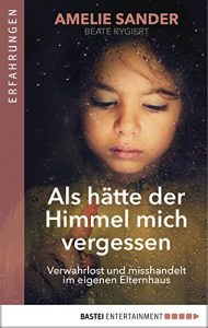 Descargar Als hätte der Himmel mich vergessen: Verwahrlost und misshandelt im eigenen Elternhaus (German Edition) pdf, epub, ebook