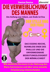 Descargar Die Verweiblichung des Mannes – am Anfang war Adam, am Ende ist Eva: Der stille Sieg der Frau: Das Essens-reiche, ruhmlose Ende des Phallus und die unvermeidbare … des Männlichkeit. (German Edition) pdf, epub, ebook