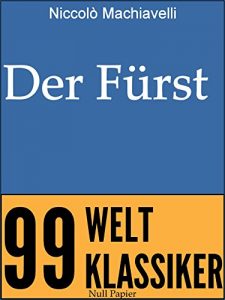 Descargar Niccolò Machiavelli – Der Fürst: Vom Erringen und Erhalten der Macht (99 Welt-Klassiker) (German Edition) pdf, epub, ebook