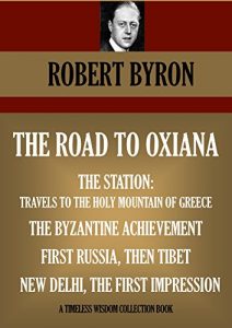 Descargar THE ROAD TO OXIANA & OTHER FOUR TRAVEL BOOKS. THE STATION: TRAVELS TO THE HOLY MOUNTAIN OF GREECE, THE BYZANTINE ACHIEVEMENT,  FIRST RUSSIA THEN TIBET, … Wisdom Collection) (English Edition) pdf, epub, ebook