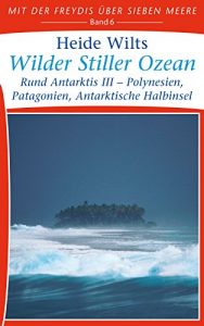 Descargar Wilder Stiller Ozean: Rund Antarktis III – Polynesien, Patagonien, Antarktische Halbinsel (Mit der Freydis über sieben Meere 6) (German Edition) pdf, epub, ebook