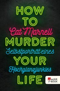 Descargar How to Murder Your Life: Selbstporträt eines Hochglanzjunkies (German Edition) pdf, epub, ebook