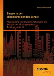 Descargar Singen in der allgemeinbildenden Schule – Musikalische und soziale Erfahrungen am Beispiel des Musicalprojektes Tabaluga und Lilli pdf, epub, ebook