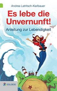 Descargar Es lebe die Unvernunft!: Anleitung zur Lebendigkeit (Goldegg Leben und Gesundheit) (German Edition) pdf, epub, ebook