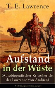 Descargar Aufstand in der Wüste (Autobiografischer Kriegsbericht des Lawrence von Arabien) – Vollständige deutsche Ausgabe: Rebellion der Araber gegen das Osmanische … des Ersten Weltkrieges (German Edition) pdf, epub, ebook