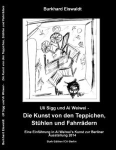 Descargar Uli Sigg und Ai Weiwei – Die Kunst von den Teppichen, Stühlen und Fahrrädern: Einführung in die Kunst Ai Weiwei’s zur Berliner Ausstellung 2014 pdf, epub, ebook