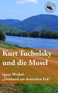 Descargar Kurt Tucholsky und die Mosel: Ignaz Wrobel “Denkmal am Deutschen Eck (German Edition) pdf, epub, ebook