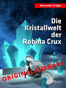 Descargar Die Kristallwelt der Robina Crux – Originalausgabe: Wissenschaftlich-phantastischer Roman pdf, epub, ebook