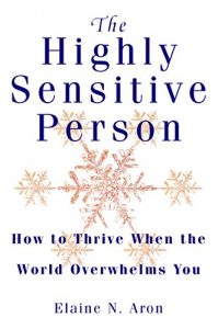 Descargar The Highly Sensitive Person: How to Surivive and Thrive When the World Overwhelms You pdf, epub, ebook