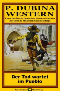 Descargar P. Dubina Western, Bd. 72: Der Tod wartet im Pueblo (Western-Reihe) (German Edition) pdf, epub, ebook