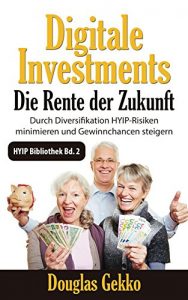 Descargar Digitale Investments: Die Rente der Zukunft: Durch Diversifikation  HYIP-Risiken minimieren und Gewinnchancen steigern (HYIP Bibliothek 2) (German Edition) pdf, epub, ebook