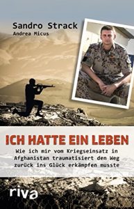 Descargar Ich hatte ein Leben: Wie ich mir vom Kriegseinsatz in Afghanistan traumatisiert den Weg zurück ins Glück erkämpfen musste pdf, epub, ebook