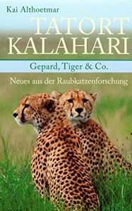 Descargar Tatort Kalahari: Gepard, Tiger & Co. Neues aus der Raubkatzenforschung (Reihe “Zoologie aktuell” 2) (German Edition) pdf, epub, ebook