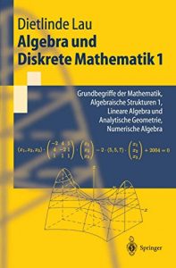 Descargar Algebra und Diskrete Mathematik 1: Grundbegriffe der Mathematik, Algebraische Strukturen 1, Lineare Algebra und Analytische Geometrie, Numerische Algebra (Springer-Lehrbuch) pdf, epub, ebook