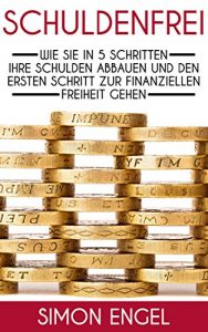 Descargar Schuldenfrei: Wie sie in 5 Schritten ihre Schulden abbauen und den ersten Schritt zur finanziellen Freiheit gehen: finanzielle Freiheit, finanzielle Unabhängigkeit, … Geld sparen, Minimalismus, (German Edition) pdf, epub, ebook