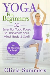 Descargar Yoga For Beginners: 30 Essential Yoga Poses to Transform Your Mind, Body & Spirit (Just 10 Minutes A Day!, Yoga Mastery Series, Yoga Poses With Pictures, Flexibility Training) (English Edition) pdf, epub, ebook