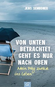 Descargar Von unten betrachtet geht es nur nach oben: Mein Weg zurück ins Leben (German Edition) pdf, epub, ebook