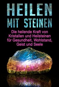 Descargar Heilsteine: Heilen mit Steinen – Die heilende Kraft von Kristallen und Heilsteinen für Gesundheit, Wohlstand, Geist und Seele (German Edition) pdf, epub, ebook