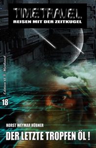 Descargar Timetravel #18: Der letzte Tropfen Öl (German Edition) pdf, epub, ebook