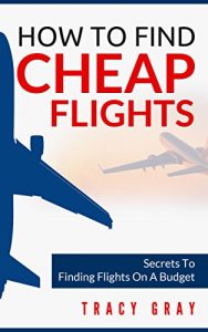 Descargar How To Find Cheap Flights: Secrets To Finding Flights On A Budget (cheap flights, budget travel) (English Edition) pdf, epub, ebook