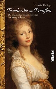 Descargar Friederike von Preußen: Die leidenschaftliche Schwester der Königin Luise (German Edition) pdf, epub, ebook