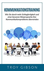 Descargar Kommunikationstraining: Wie Sie durch mehr Schlagfertigkeit und einer besseren Körpersprache ihre Kommunikationsprobleme überwinden. (Schlagfertigkeit, Körpersprache, Kommunikation) (German Edition) pdf, epub, ebook