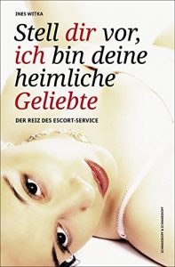 Descargar Stell Dir vor, ich bin Deine heimliche Geliebte: Der Reiz des Escort-Service (German Edition) pdf, epub, ebook